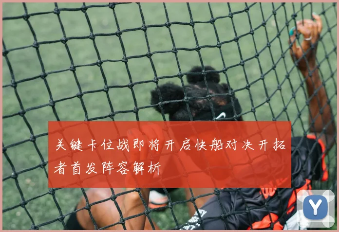 关键卡位战即将开启快船对决开拓者首发阵容解析